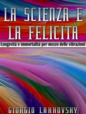 cover image of La scienza e la felicità--LONGEVITÀ E IMMORTALITÀ PER MEZZO DELLE VIBRAZIONI